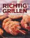 Richtig Grillen: Die besten Techniken und Rezepte